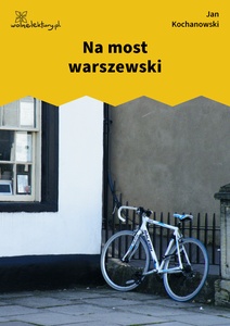 Kochanowski, Fraszki, Księgi wtóre, Na most warszewski