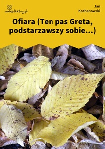 Kochanowski, Fraszki, Księgi wtóre, Ofiara (Ten pas Greta, podstarzawszy sobie...)