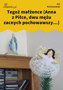 Kochanowski, Fraszki, Księgi wtóre, Tegoż małżonce (Anna z Piłce, dwu mężu zacnych pochowawszy...)