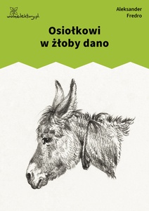 Fredro, Osiołkowi w żłoby dano