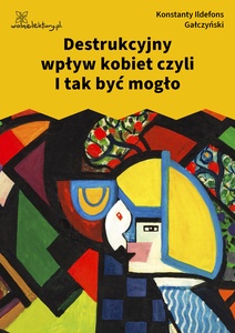 Gałczyński, Teatrzyk Zielona gęś, Destrukcyjny wpływ kobiet czyli I tak być mogło