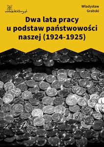 Grabski, Dwa lata pracy u podstaw państwowości naszej (1924-1925)