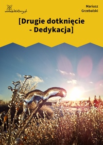 Grzebalski, Drugie dotknięcie, [Dedykacja]