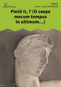 Horacy, Pieśń II, 7 (O saepe mecum tempus in ultimum...) (tłum. L. Siemieński)