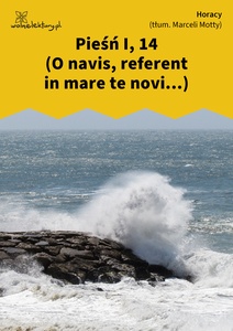 Horacy, Pieśń I, 14 (O navis, referent in mare te novi...) (tłum. M. Motty)