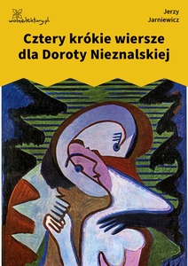 Jarniewicz, Makijaż, Cztery krótkie wiersze dla Doroty Nieznalskiej