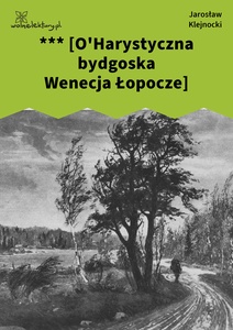 Klejnocki, *** [O'Harystyczna bydgoska Wenecja...] . Elegia na śmierć szczegółów