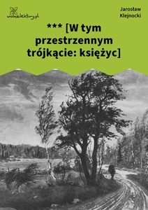 Klejnocki, *** [W tym przestrzennym trójkącie: księżyc…] . Elegia na śmierć szczegółów