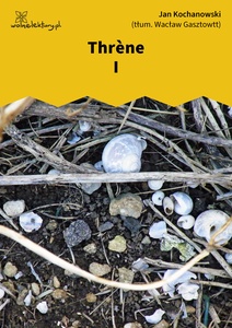 Kochanowski, Thrènes, Thrène I
