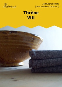 Kochanowski, Thrènes, Thrène VIII