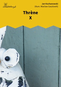 Kochanowski, Thrènes, Thrène X
