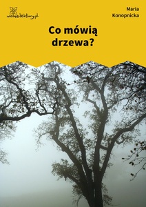 Konopnicka, Co mówią drzewa?
