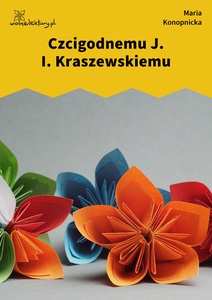 Konopnicka, Czcigodnemu J.I. Kraszewskiemu