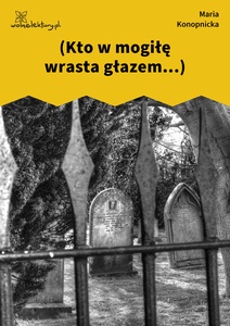 Konopnicka, Damnata, Kto w mogiłę...