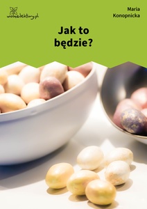 Konopnicka, Jak to będzie?