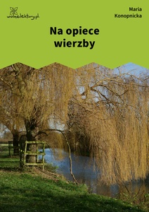Konopnicka, Na opiece wierzby