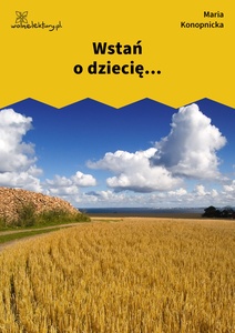 Konopnicka, Wstań o dziecię...