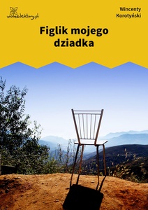 Korotyński, Czem chata bogata, tem rada, Figlik mojego dziadka