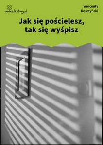 Korotyński, Czem chata bogata, tem rada, Jak się pościelesz, tak się wyśpisz