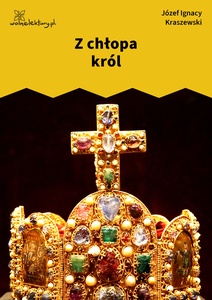 Kraszewski, Bajki i powiastki, Z chłopa król