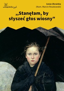 Łesia Ukrainka, Stanęłam, by słyszeć głos wiosny