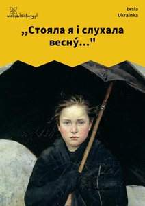 Łesia Ukrainka, Стояла я і слухала веснý