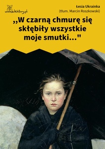 Łesia Ukrainka, W czarną chmurę się skłębiły wszystkie moje smutki...