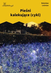 Leśmian, Łąka, Pieśni kalekujące (cykl)