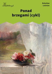 Leśmian, Łąka, Ponad brzegami (cykl)