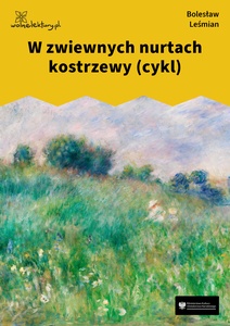 Leśmian, Łąka, W zwiewnych nurtach kostrzewy (cykl)