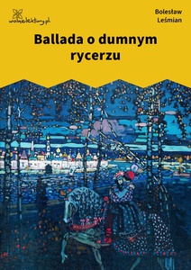 Leśmian, Poematy zazdrosne, Ballada o dumnym rycerzu