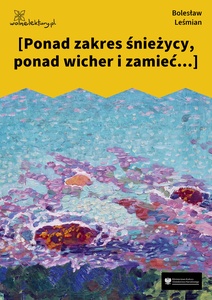 Leśmian, Łąka, Trzy Róże, Ponad zakres śnieżycy