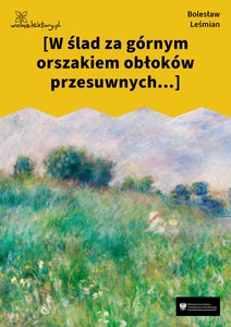 Leśmian, Łąka, W zwiewnych nurtach Kostrzewy, W ślad za górnym orszakiem