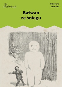 Leśmian, Napój cienisty, Bałwan ze śniegu