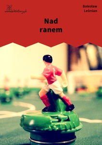 Leśmian, Napój cienisty, Nad ranem