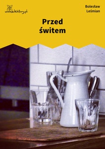 Leśmian, Napój cienisty, Przed świtem