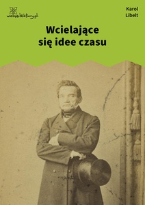 Libelt, Wcielające się idee czasu