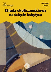 Lipszyc, bólion w kostce, Etiuda okolicznościowa na ścięcie księżyca