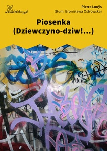 Louys, Piosenka (Dziewczyno-dziw!...)