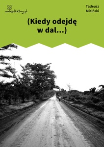 Miciński, W mroku gwiazd, Już świt, Kiedy odejdę w dal...