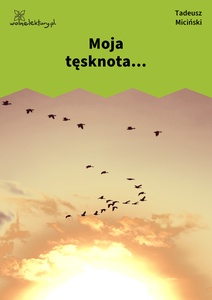 Miciński, W mroku gwiazd, Zatoka tęcz, Moja tęsknota...