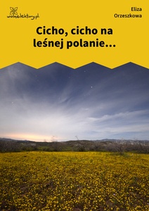 Orzeszkowa, Z myśli wieczornych, Cicho, cicho na leśnej polanie...