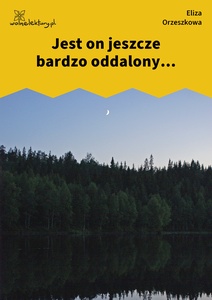 Orzeszkowa, Z myśli wieczornych, Jest on jeszcze bardzo oddalony...