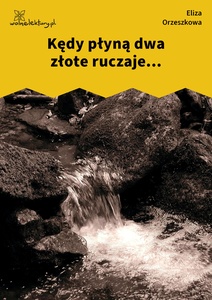 Orzeszkowa, Z myśli wieczornych, Kędy płyną dwa złote ruczaje...