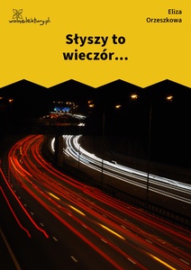 Orzeszkowa, Z myśli wieczornych, Słyszy to wieczór...