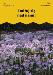 Orzeszkowa, Z myśli wieczornych, Zmiłuj się nad nami!