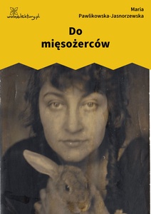 Pawlikowska-Jasnorzewska, Do mięsożerców