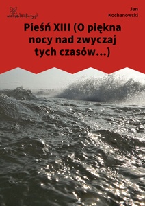 Kochanowski, Pieśni, Księgi pierwsze, Pieśń XIII (O piękna nocy nad zwyczaj tych czasów...)