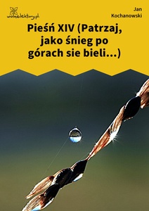 Kochanowski, Pieśni, Księgi pierwsze, Pieśń XIV (Patrzaj, jako śnieg po górach sie bieli...)
