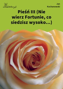 Kochanowski, Pieśni, Księgi wtóre, Pieśń III (Nie wierz Fortunie, co siedzisz wysoko...)